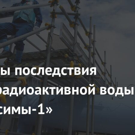 Раскрыты последствия сброса радиоактивной воды с «Фукусимы-1»