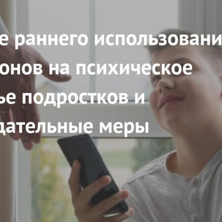 Смартфоны и психическое здоровье: неожиданные риски раннего использования