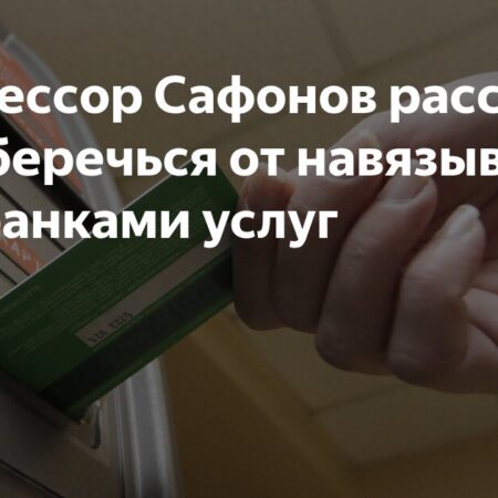 Профессор Сафонов: Защита от навязанных банковских услуг