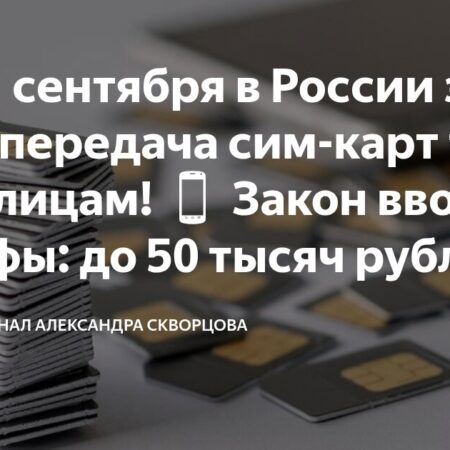 С 1 сентября 2025 года в России вводятся ограничения на передачу сим-карт