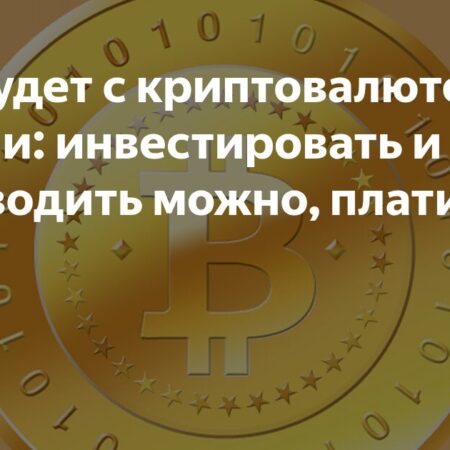 Что будет с криптовалютой в России: инвестировать и переводить можно, платить — нет